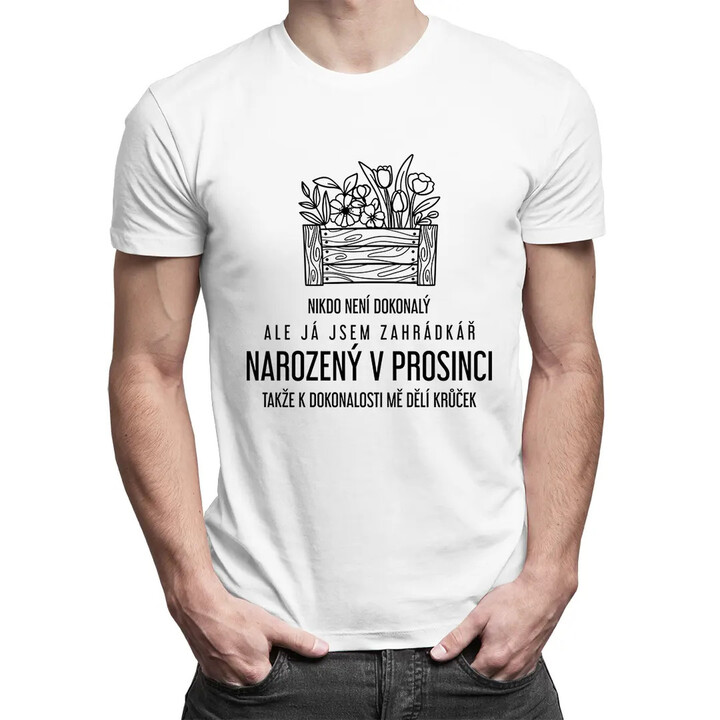Nikdo není dokonalý, ale já jsem zahrádkář narozený  v prosinci - pánské tričko s potiskem