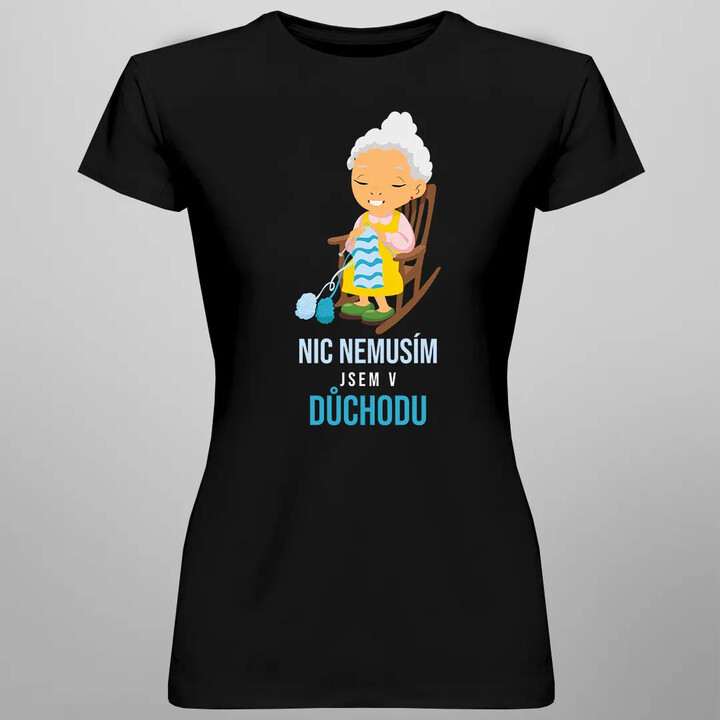 Nic nemusím, jsem v důchodu - dámské tričko s potiskem