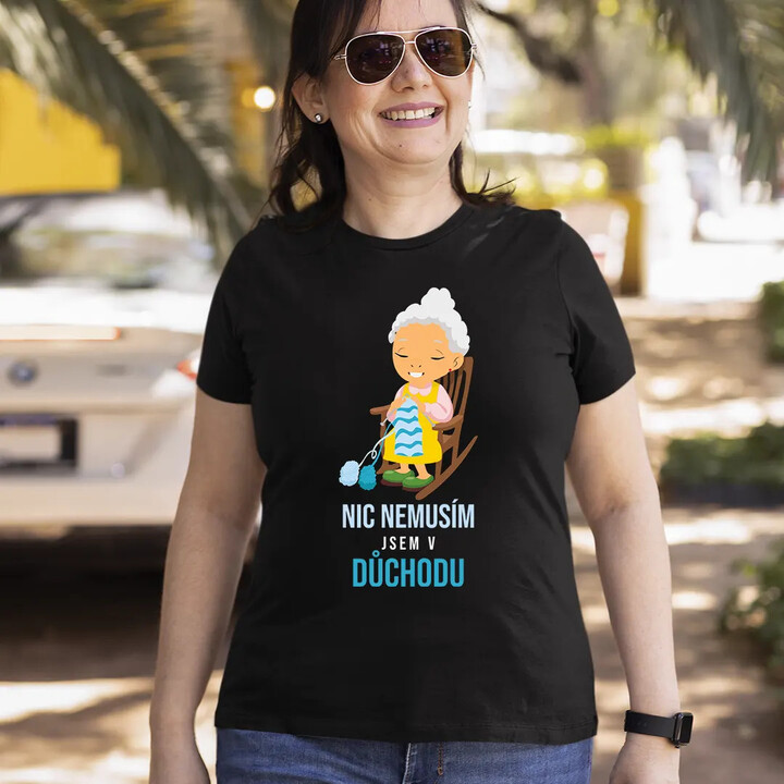 Nic nemusím, jsem v důchodu - dámské tričko s potiskem