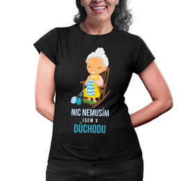 Nic nemusím, jsem v důchodu - dámské tričko s potiskem