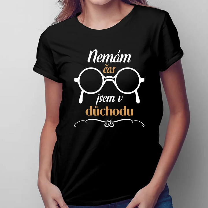 Nemám čas, jsem v důchodu - dámské tričko s potiskem