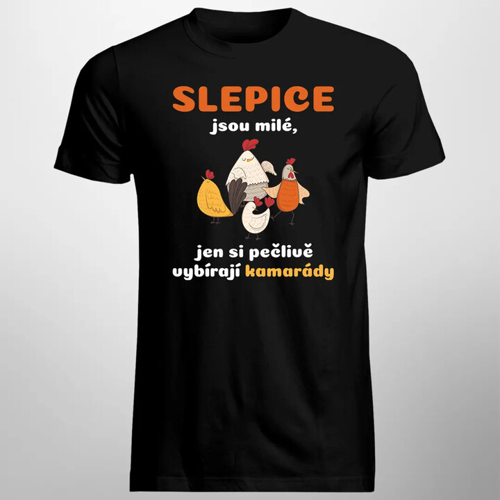 Slepice jsou milé, jen si pečlivě vybírají kamarády - pánské tričko s potiskem