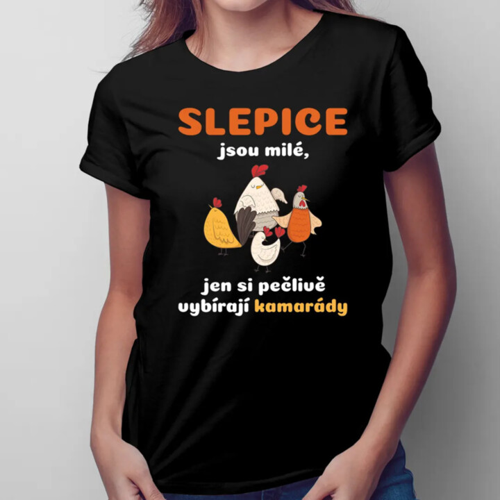 Slepice jsou milé, jen si pečlivě vybírají kamarády - dámské tričko s potiskem