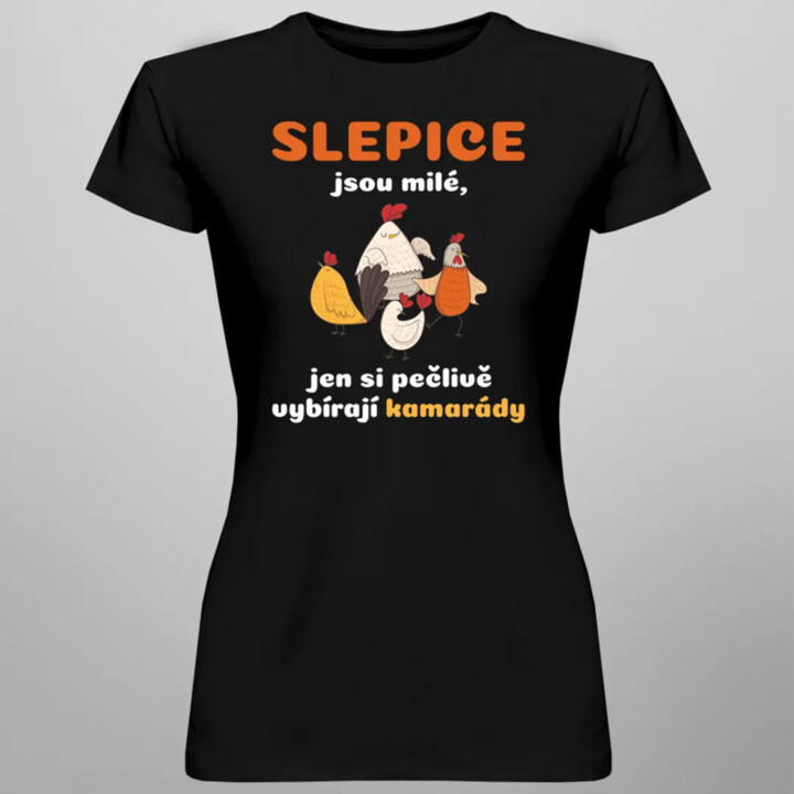 Slepice jsou milé, jen si pečlivě vybírají kamarády - dámské tričko s potiskem