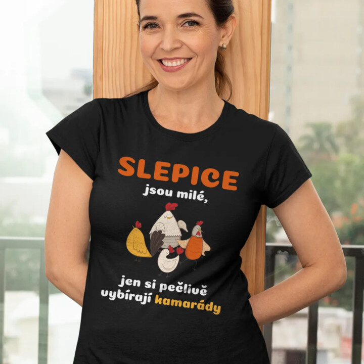Slepice jsou milé, jen si pečlivě vybírají kamarády - dámské tričko s potiskem