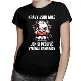 Krávy jsou milé, jen si pečlivě vybírají kamarády - dámské tričko s potiskem
