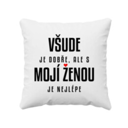 Všude je dobře, ale s mojí ženou je nejlépe - polštář s potiskem