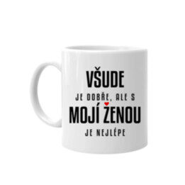 Všude je dobře, ale s mojí ženou je nejlépe - hrnek s potiskem