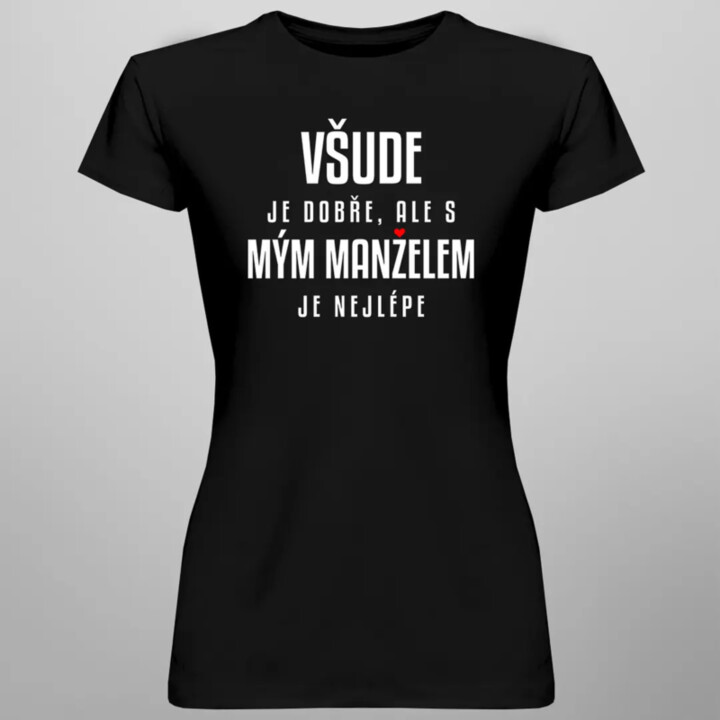 Všude je dobře, ale s mým manželem je nejlépe - dámské tričko s potiskem