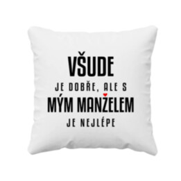 Všude je dobře, ale s mým manželem je nejlépe - polštář s potiskem