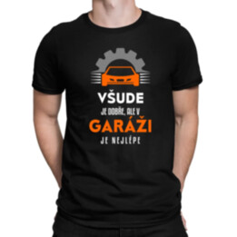 Všude je dobře, ale v garáži je nejlépe - pánské tričko s potiskem