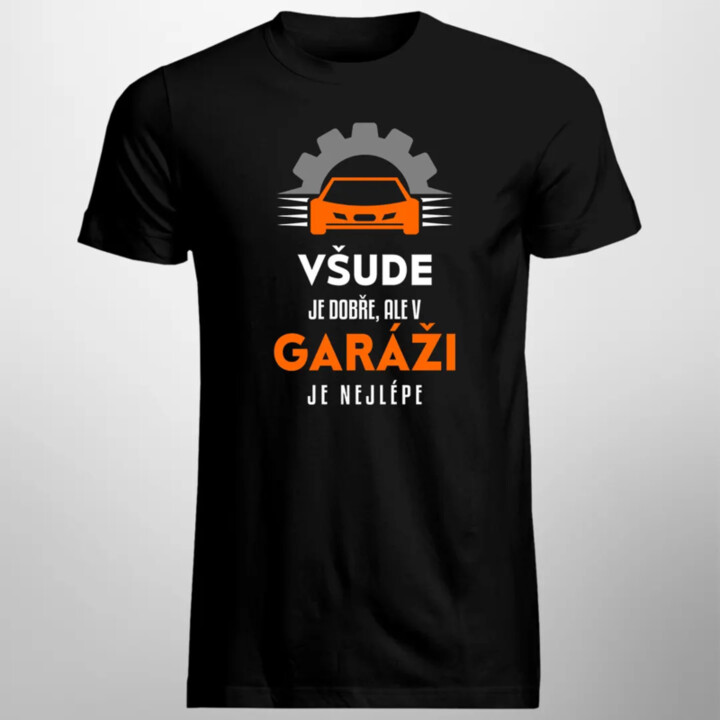 Všude je dobře, ale v garáži je nejlépe - pánské tričko s potiskem