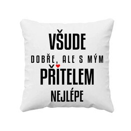 Všude dobře, ale s mým přítelem nejlépe - polštář s potiskem