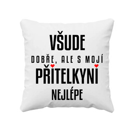 Všude dobře, ale s mojí přítelkyní nejlépe - polštář s potiskem