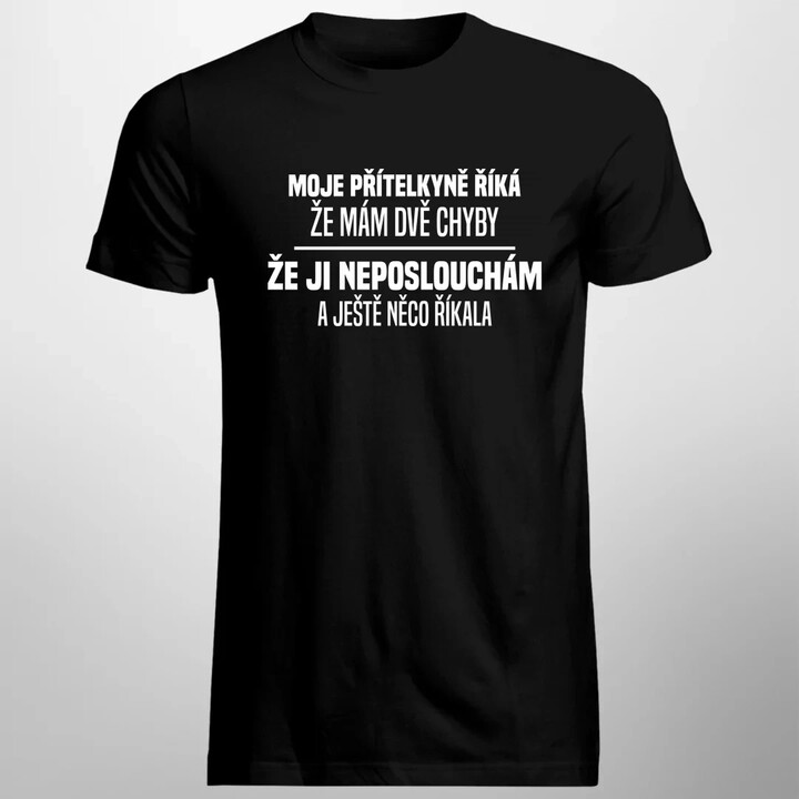Moje přítelkyně říká, že mám dvě chyby: že ji neposlouchám a ještě něco říkala - pánské tričko s potiskem
