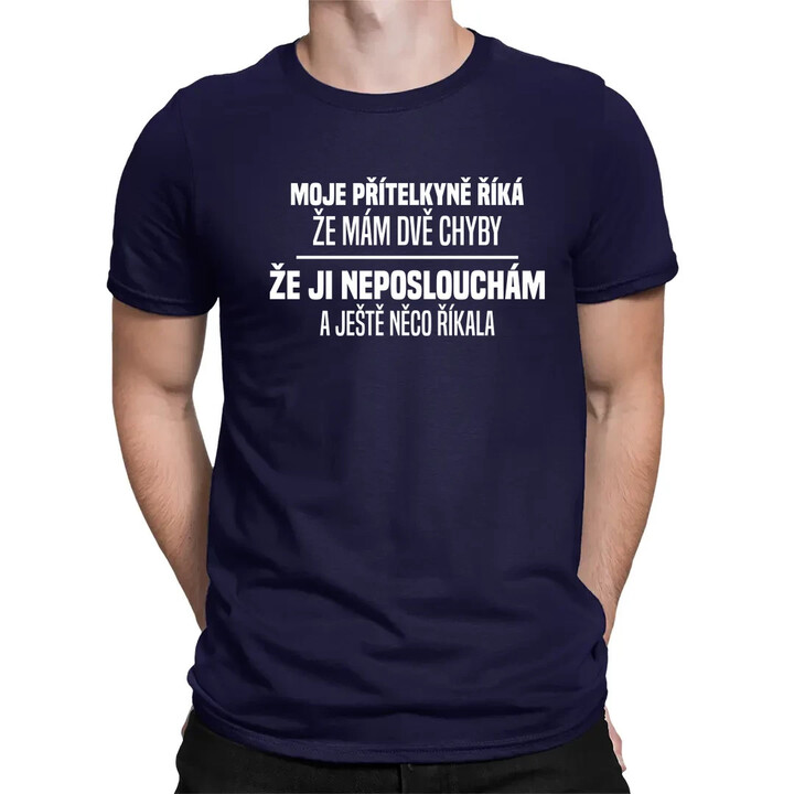 Moje přítelkyně říká, že mám dvě chyby: že ji neposlouchám a ještě něco říkala - pánské tričko s potiskem