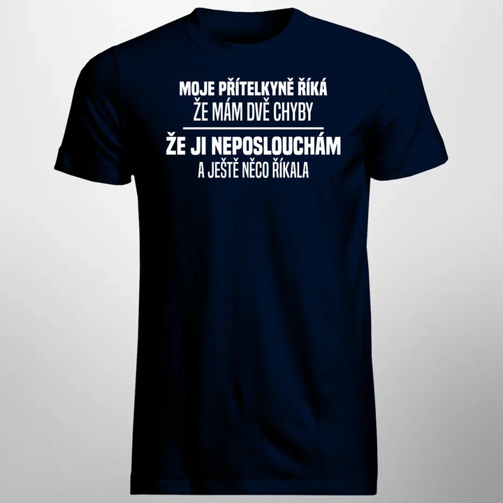 Moje přítelkyně říká, že mám dvě chyby: že ji neposlouchám a ještě něco říkala - pánské tričko s potiskem