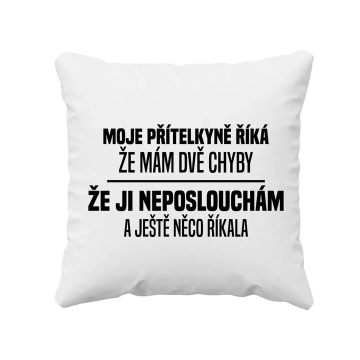 Moje přítelkyně říká, že mám dvě chyby: že ji neposlouchám a ještě něco říkala - polštář s potiskem