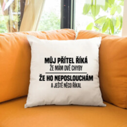 Můj přítel říká, že mám dvě chyby: že ho neposlouchám a ještě něco říkal - polštář s potiskem