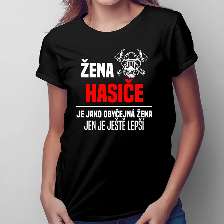 žena hasiče je jako obyčejná žena, jen je ještě lepší  - dámské tričko s potiskem