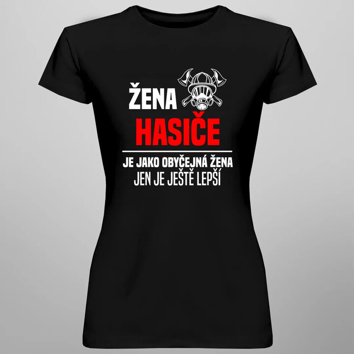 žena hasiče je jako obyčejná žena, jen je ještě lepší  - dámské tričko s potiskem