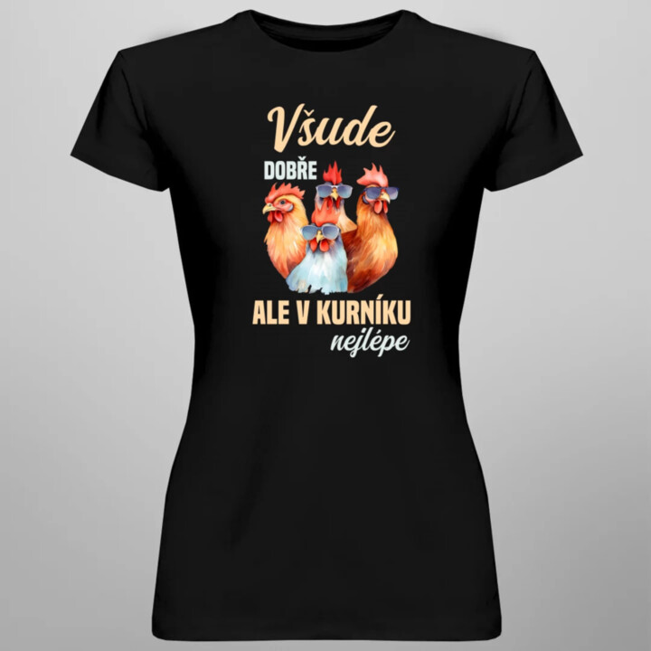 Všude dobře, ale v kurníku nejlépe  - dámské tričko s potiskem
