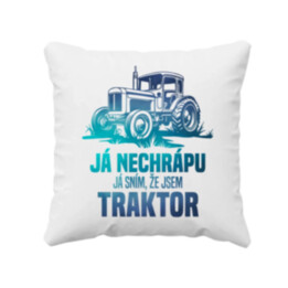 Já nechrápu, já sním, že jsem traktor - polštář s potiskem