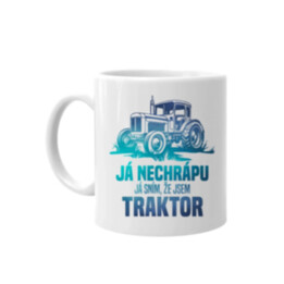 Já nechrápu, já sním, že jsem traktor - hrnek s potiskem