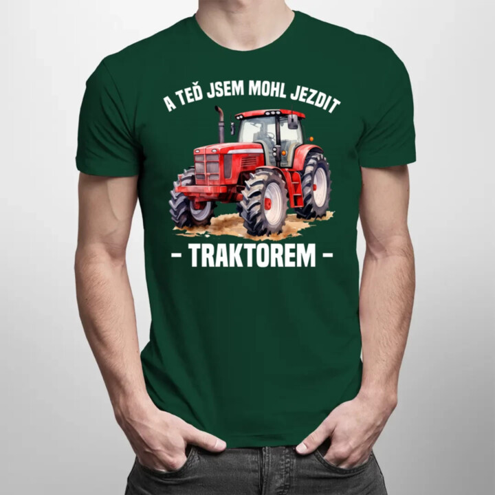 A teď jsem mohl jezdit traktorem - pánské tričko s potiskem