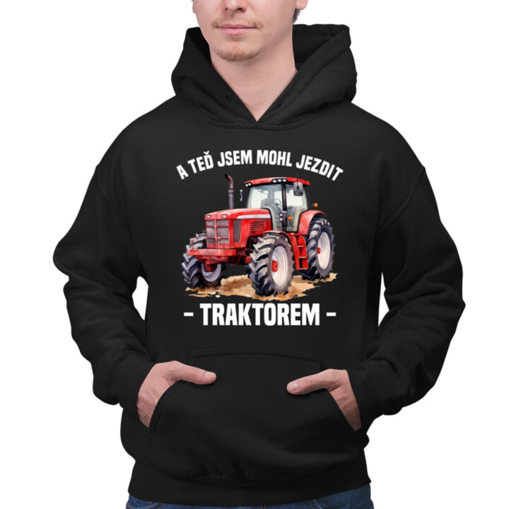 A teď jsem mohl jezdit traktorem - pánská mikina s potiskem
