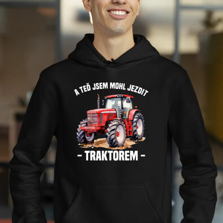A teď jsem mohl jezdit traktorem - pánská mikina s potiskem