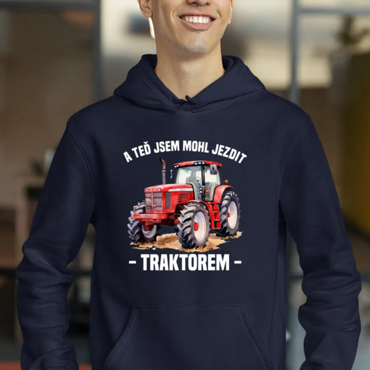 A teď jsem mohl jezdit traktorem - pánská mikina s potiskem