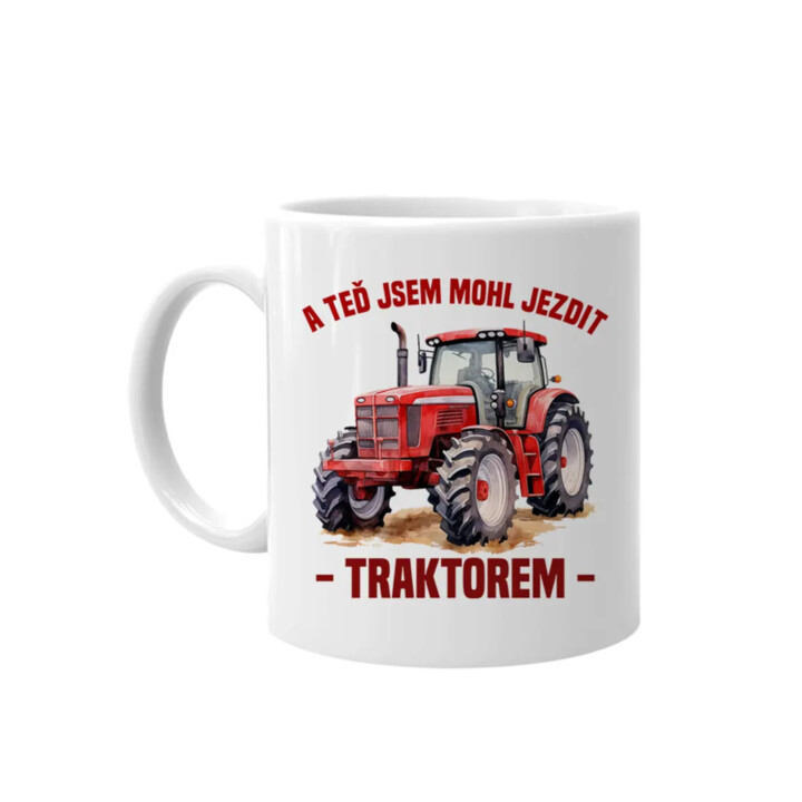 A teď jsem mohl jezdit traktorem - hrnek s potiskem