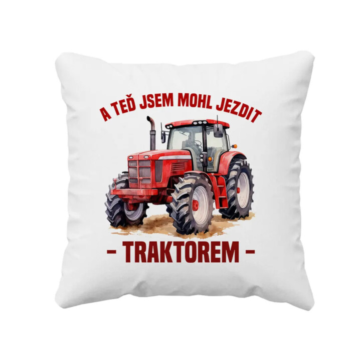 A teď jsem mohl jezdit traktorem - polštář s potiskem