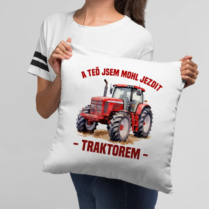 A teď jsem mohl jezdit traktorem - polštář s potiskem