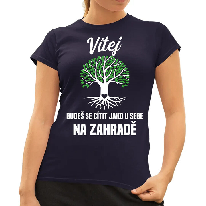 Vítej, budeš se cítit jako u sebe na zahradě  - dámské tričko s potiskem