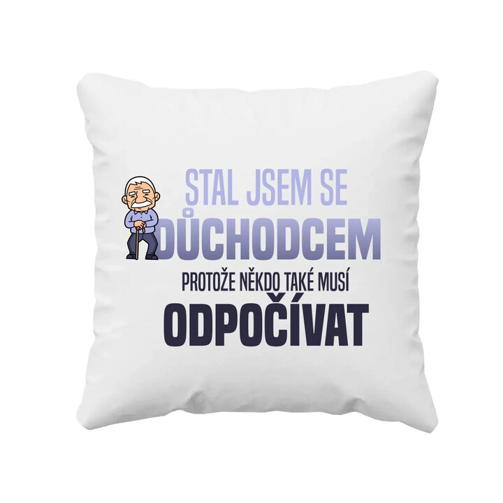 Stal jsem se důchodcem, protože někdo také musí odpočívat - polštář s potiskem