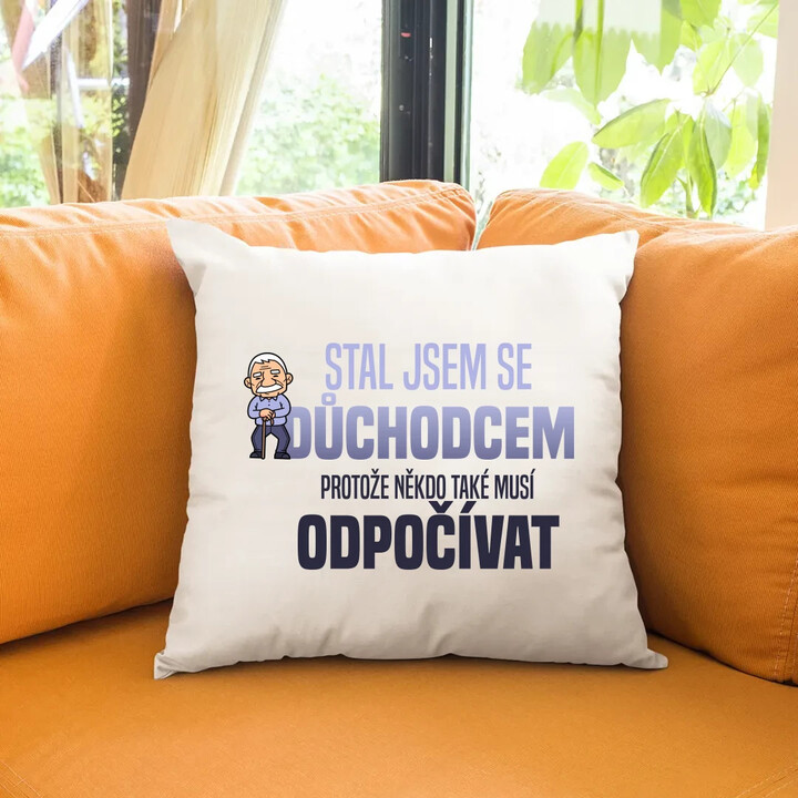 Stal jsem se důchodcem, protože někdo také musí odpočívat - polštář s potiskem