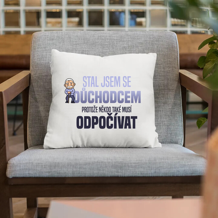 Stal jsem se důchodcem, protože někdo také musí odpočívat - polštář s potiskem