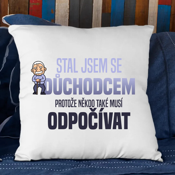 Stal jsem se důchodcem, protože někdo také musí odpočívat - polštář s potiskem