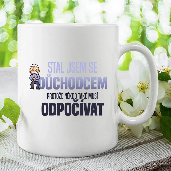 Stal jsem se důchodcem, protože někdo také musí odpočívat - hrnek s potiskem
