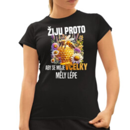 Žiju proto, aby se moje včelky měly lépe  - dámské tričko s potiskem