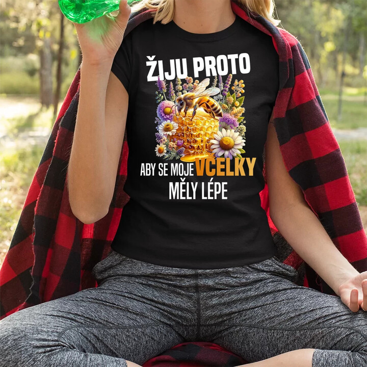 Žiju proto, aby se moje včelky měly lépe  - dámské tričko s potiskem