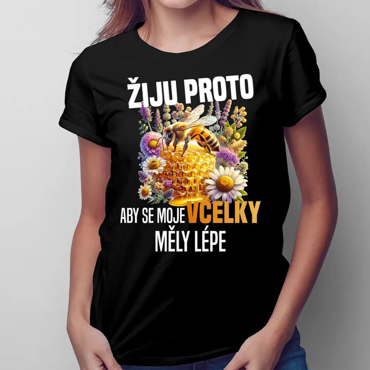 Žiju proto, aby se moje včelky měly lépe  - dámské tričko s potiskem