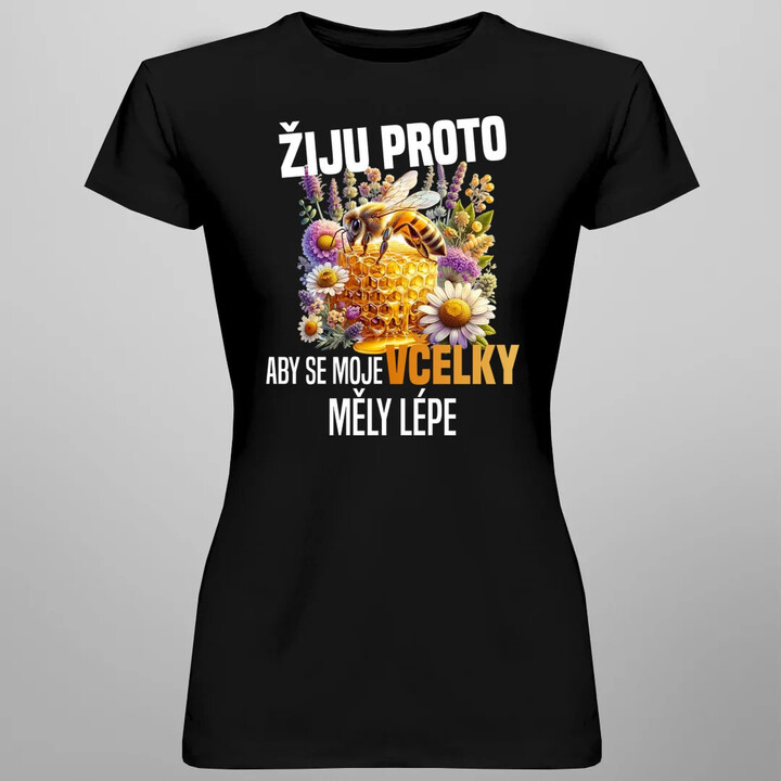 Žiju proto, aby se moje včelky měly lépe  - dámské tričko s potiskem