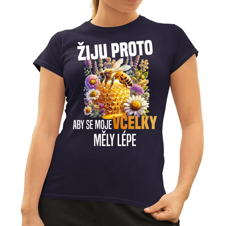 Žiju proto, aby se moje včelky měly lépe  - dámské tričko s potiskem