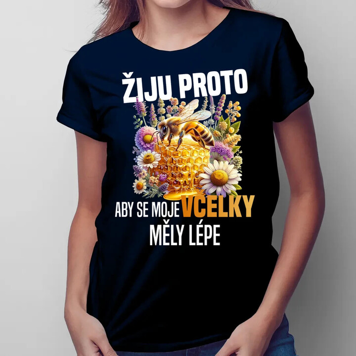 Žiju proto, aby se moje včelky měly lépe  - dámské tričko s potiskem