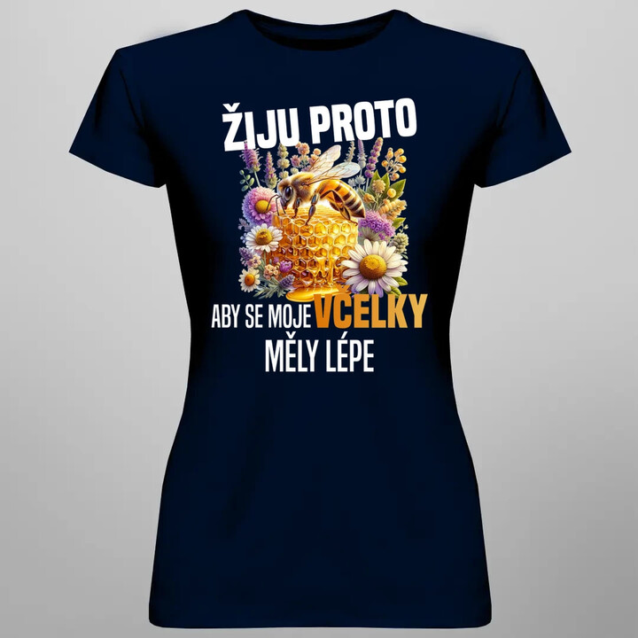 Žiju proto, aby se moje včelky měly lépe  - dámské tričko s potiskem