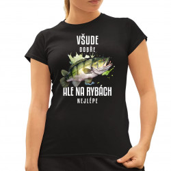Všude dobře, ale na rybách nejlépe - dámské tričko s potiskem