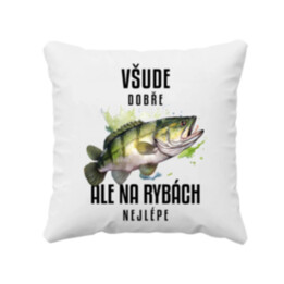 Všude dobře, ale na rybách nejlépe - polštář s potiskem